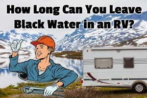 How Long Can You Leave Black Water in an RV? | RV Parenting